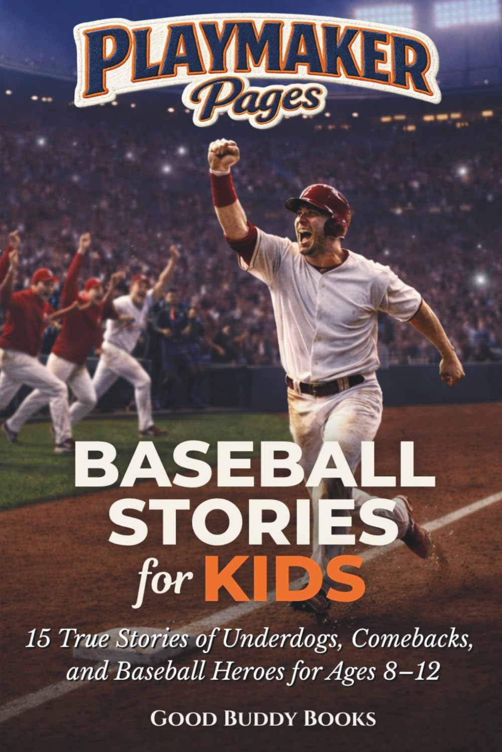 Baseball Stories for Kids: 15 True Stories of Underdogs, Comebacks, and Baseball Heroes for Ages 8–12 (Playmaker Pages)