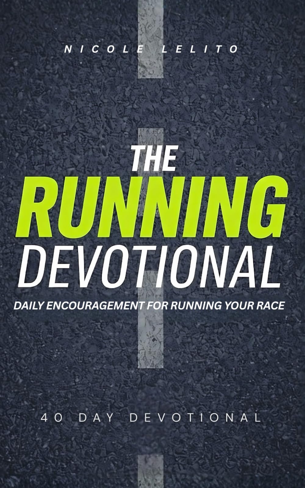 The Running Devotional: 40 Daily Christian Devotions for Runners, Marathon Training, Long Distance Running, Spiritual Endurance, and Faith Based Motivation for Athletes