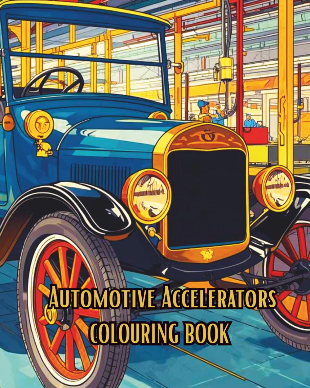 Automotive Accelerators: Automotive Accelerators Colouring book. (Cars for enthusiasts , Muscle Cars, Hot Rods and Torrid Roadsters.)