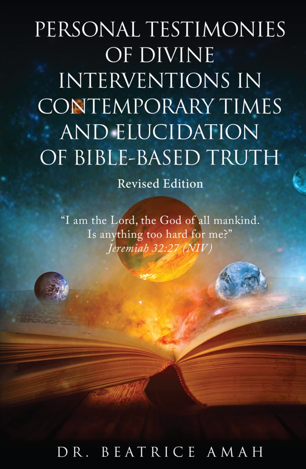Personal Testimonies of Divine Interventions in Contemporary Times and Elucidation of Bible-Based Truth: Revised Edition