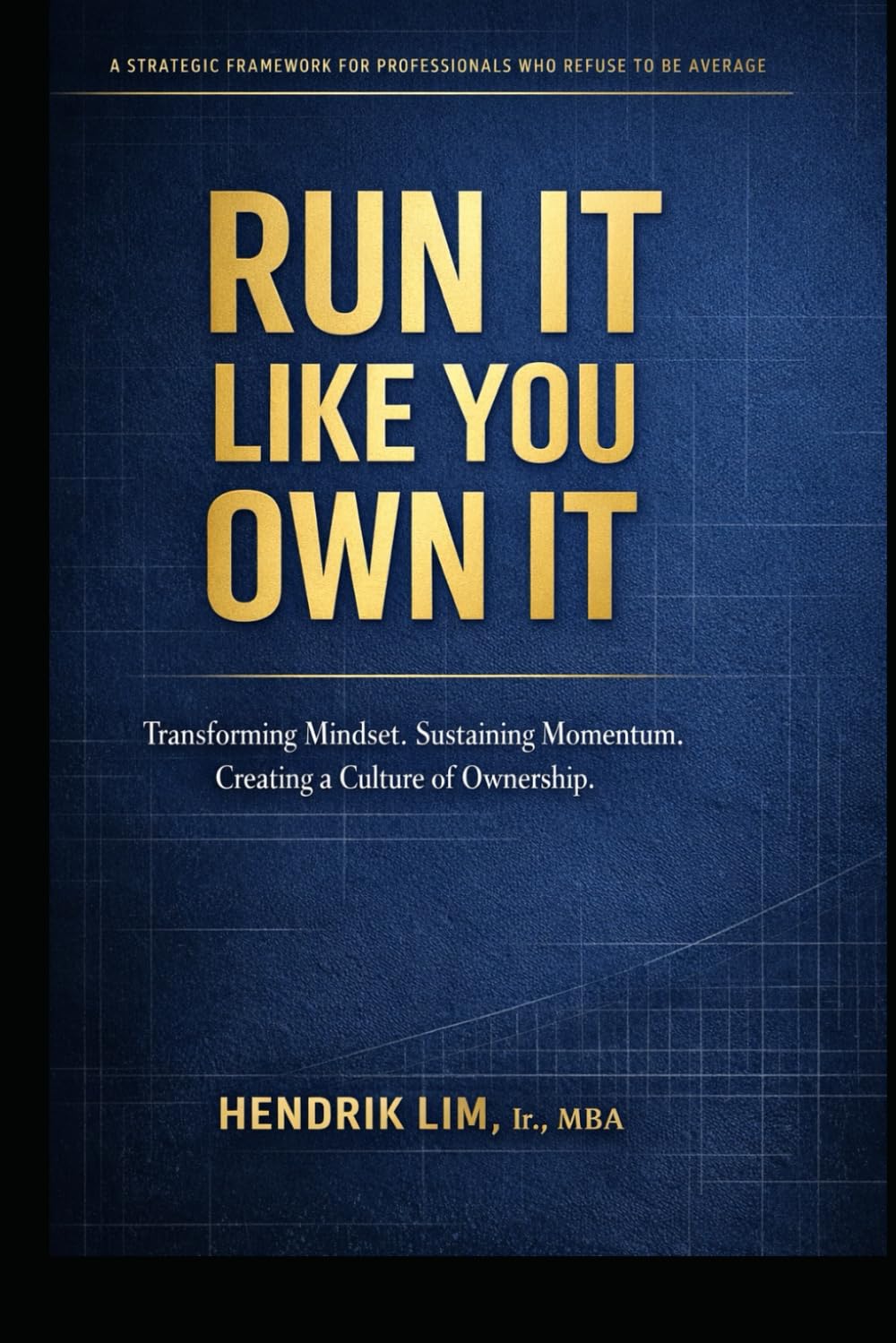 RUN IT LIKE YOU OWN IT: Transforming Mindset. Sustaining Momentum. Creating a Culture of Ownership.