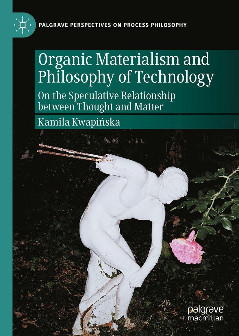 Organic Materialism and Philosophy of Technology: On the Speculative Relationship between Thought and Matter (Palgrave Perspectives on Process Philosophy)