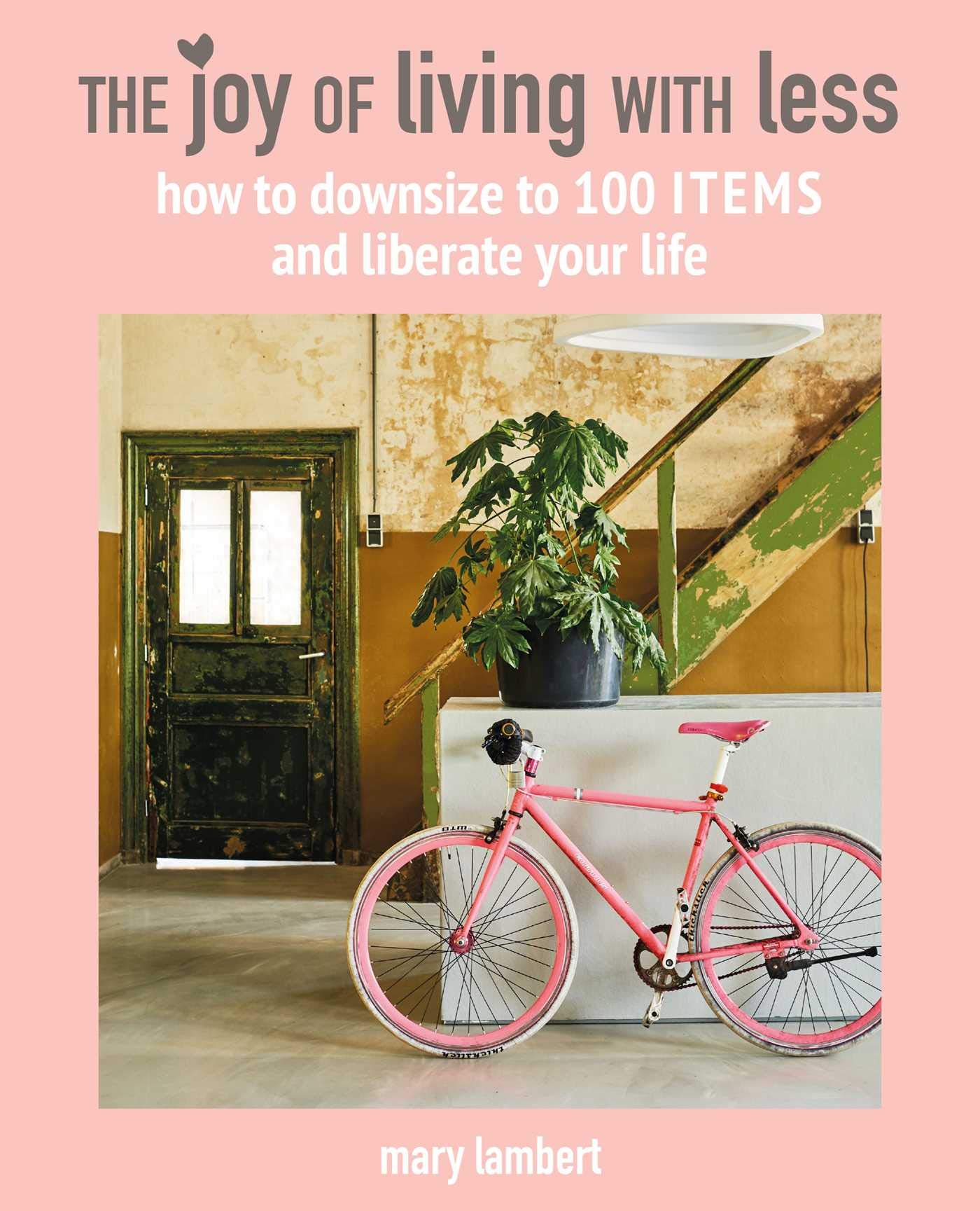 The Joy of Living with Less: How to downsize to 100 items and li