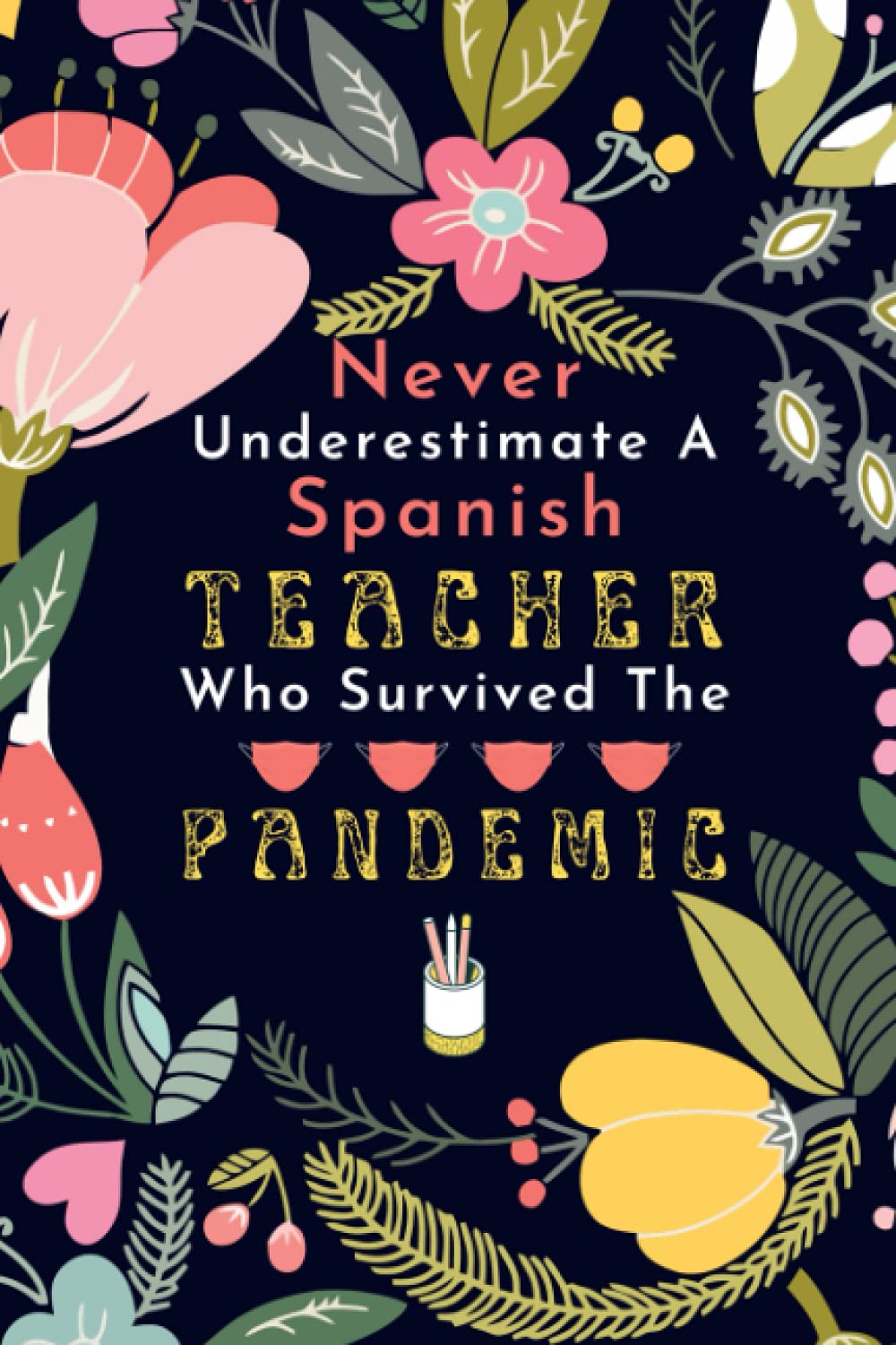 Spanish Teacher Gift: Never Underestimate A Spanish Teacher Who Survived The Pandemic: Perfect for Spanish Teachers Appreciation Gifts, Inspiration ... of The Year/ Christmas and Thank you Gift