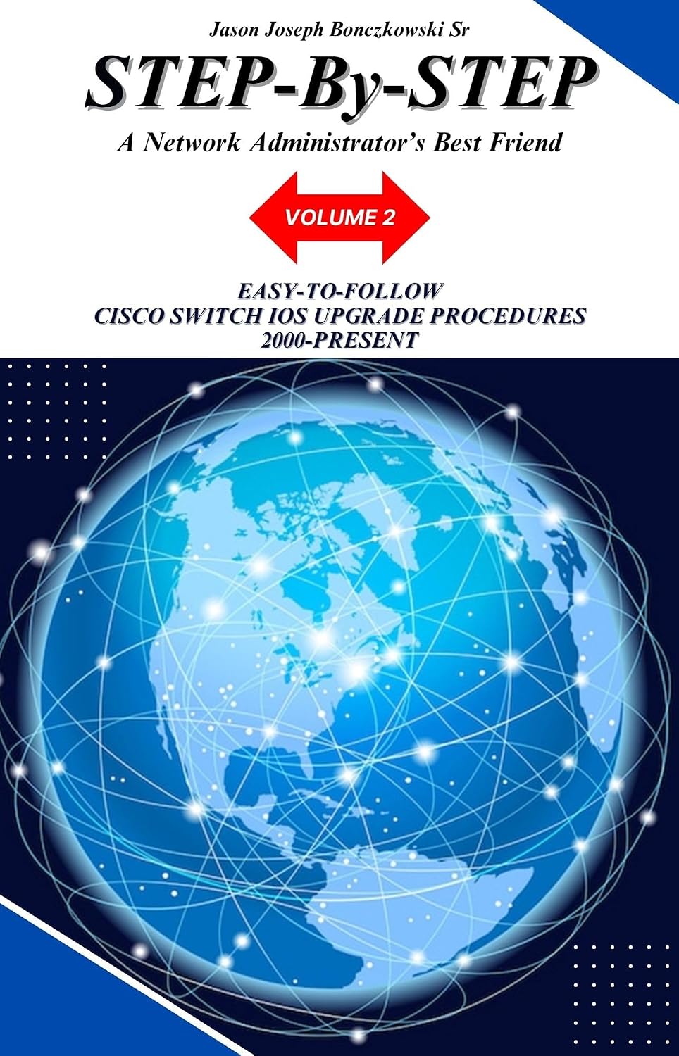 Step-By-Step (VOLUME 2) - A Network Administrator's Best Friend: Easy-to-Follow Cisco Switch IOS Upgrade Procedures 2000-Present (STEP-By-STEP: A Network Administrators Best Friend)