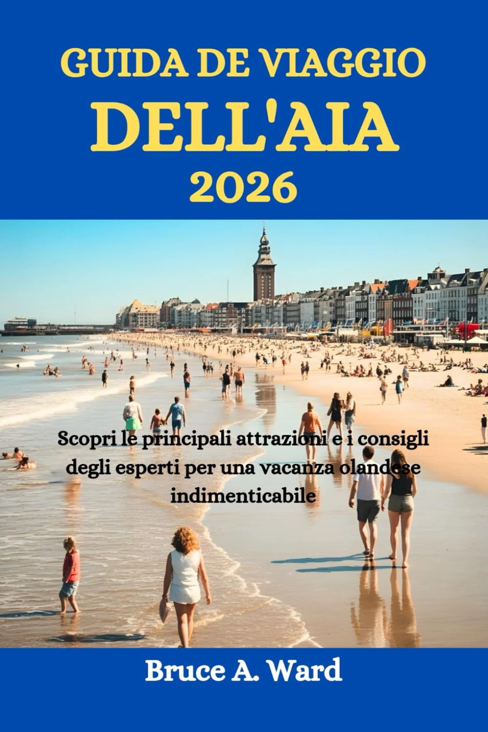 GUIDA DE VIAGGIO DELL'AIA 2026: Scopri le principali attrazioni e i consigli degli esperti per una vacanza olandese indimenticabile