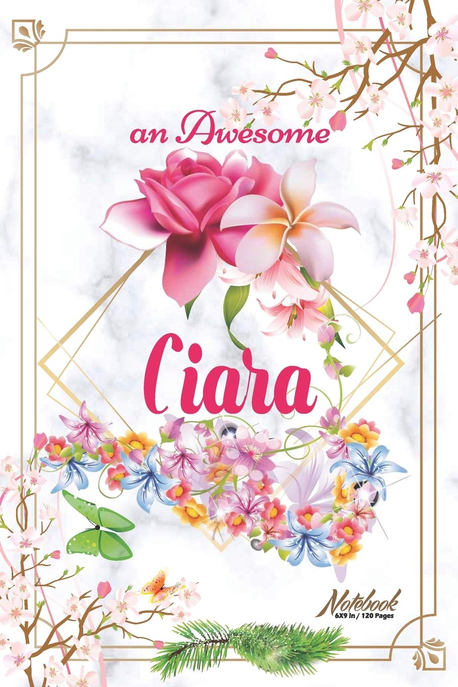 An Awesome Ciara Journal: Awesome (Diary, Notebook) Personalized Custom Name - Flowers (6 x 9 - Blank Lined 120 Pages A Wonderful Journal for an ... Writing | | Write about your Life & Interests