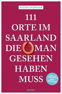 111 Orte im Saarland, die man gesehen haben muss: Reiseführer, komplett überarbeitete Neuauflage