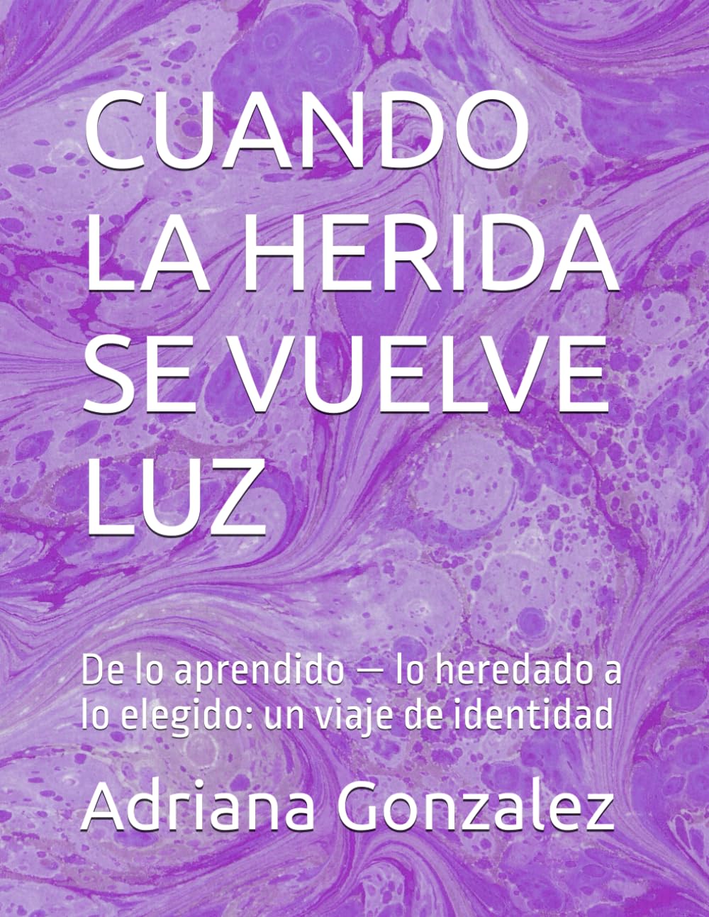 CUANDO LA HERIDA SE VUELVE LUZ: De lo aprendido — lo heredado a lo elegido: un viaje de identidad