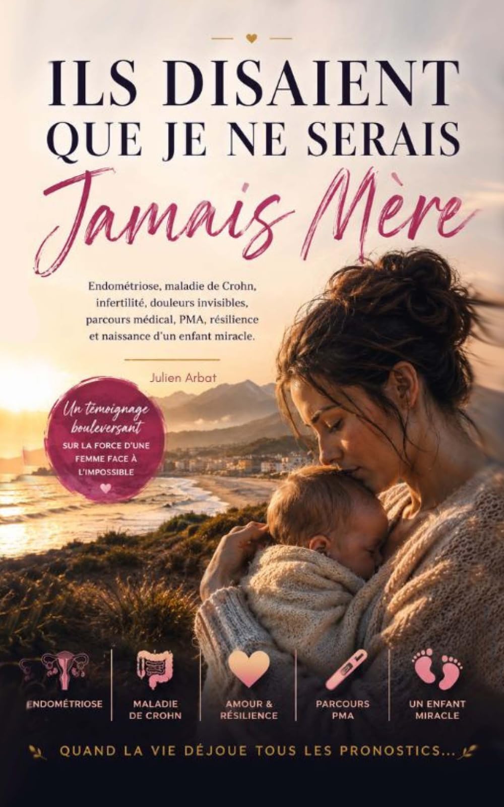 Ils disaient que je ne serais jamais mère: Roman inspiré d’une histoire vraie sur l’endométriose, la maladie de Crohn, l’infertilité, la douleur ... la résilience et l’espoir d’un enfant miracle