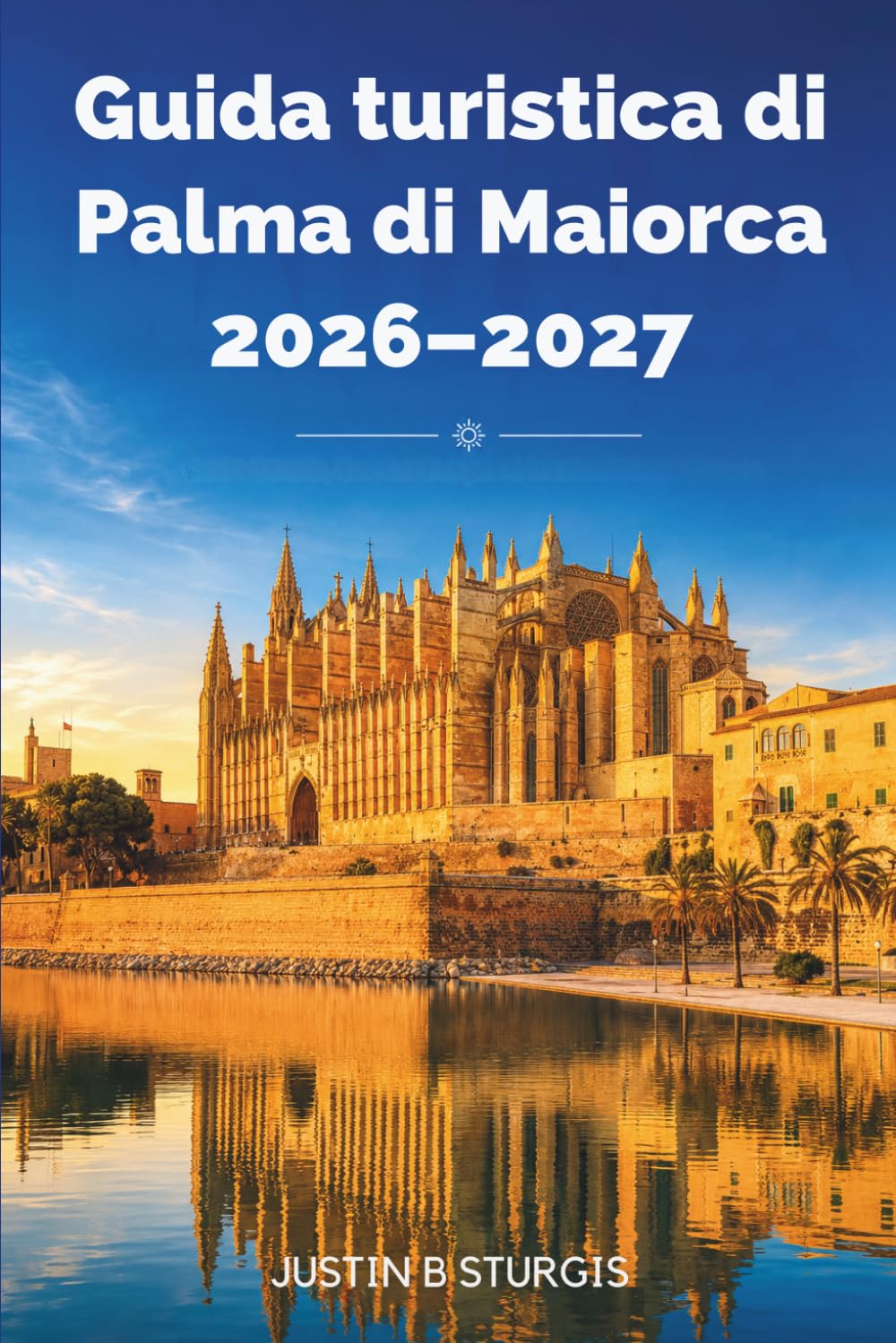 Guida turistica di Palma di Maiorca 2026–2027: Scopri La Seu, Santa Catalina, Portixol e la Serra de Tramuntana con itinerari pratici, consigli su dove mangiare e dove alloggiare
