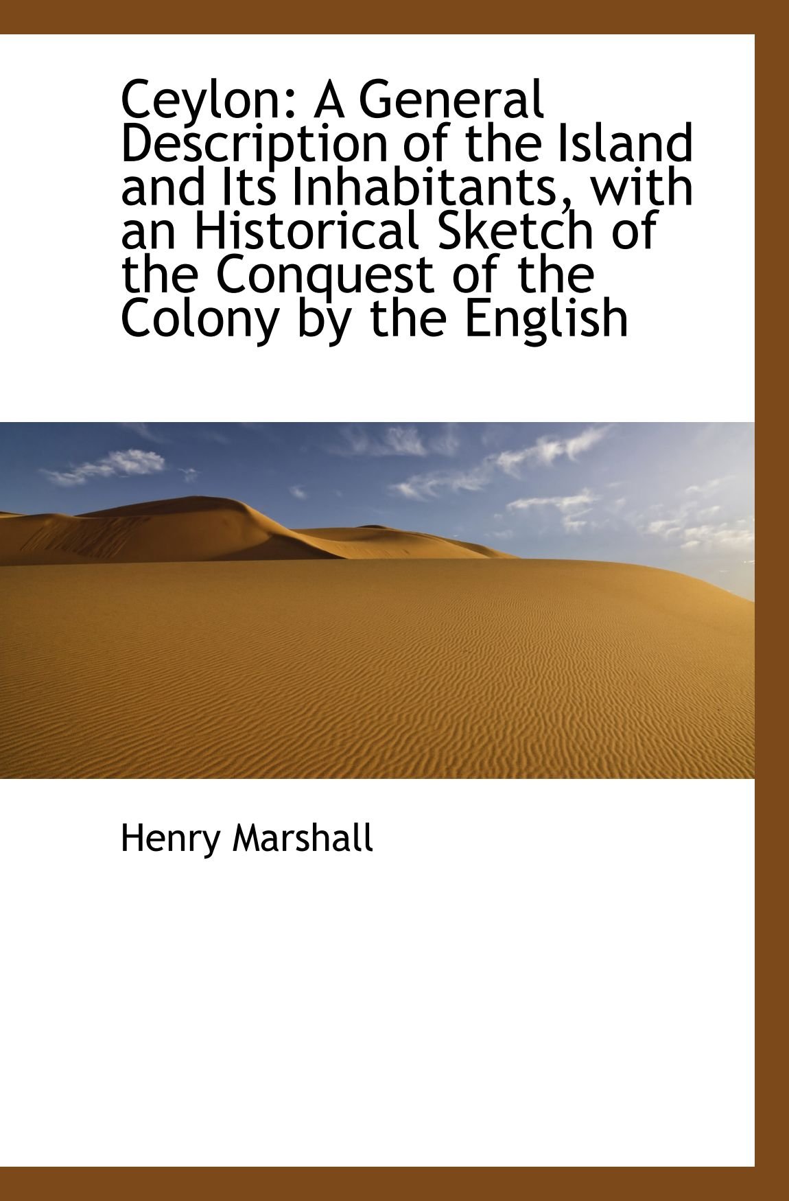 Ceylon: A General Description of the Island and Its Inhabitants, with an Historical Sketch of the Co