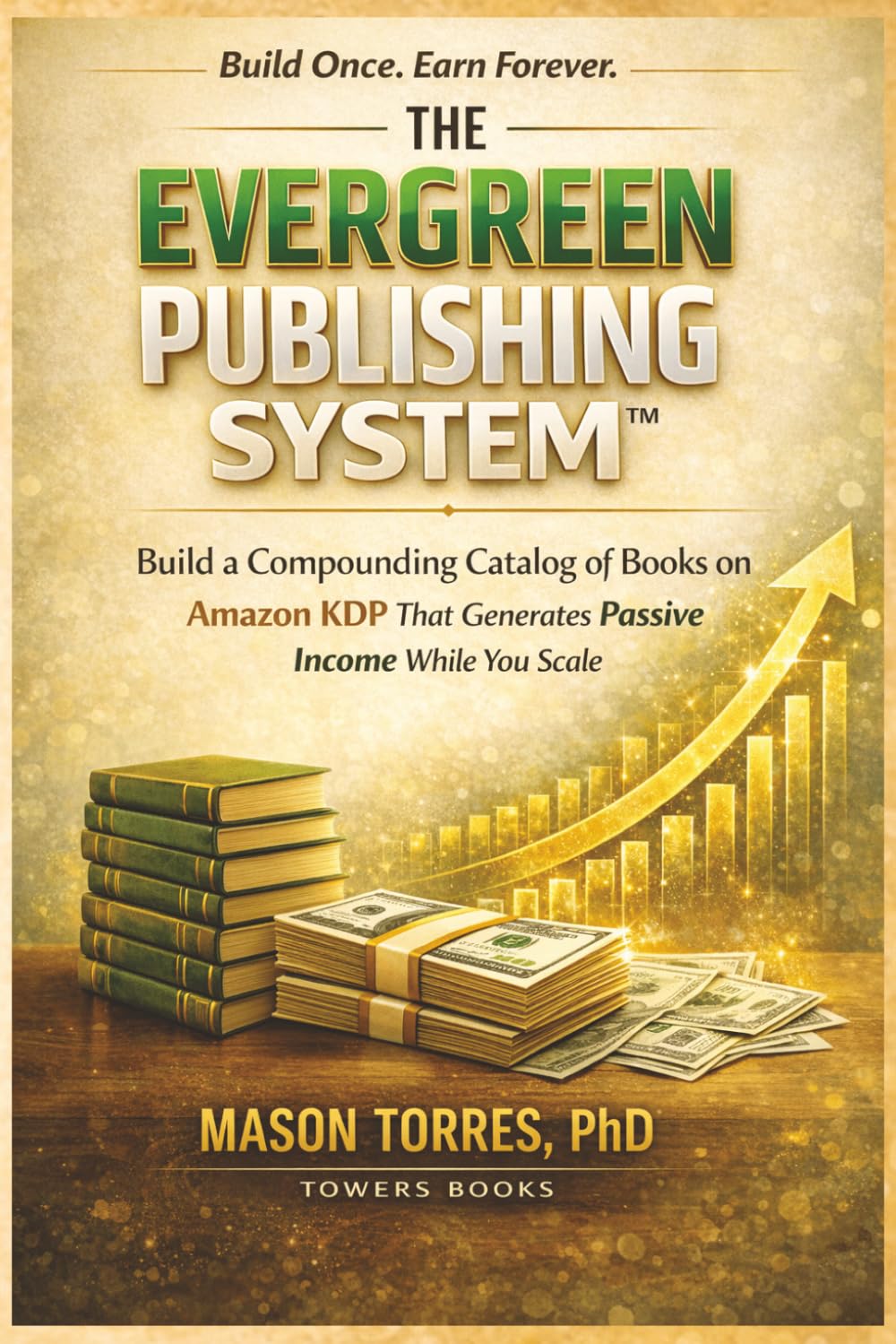 The Evergreen Publishing System™: Build a Compounding Catalog of Books on Amazon KDP That Generates Passive Income While You Scale (The Simple & Easy Guide To)