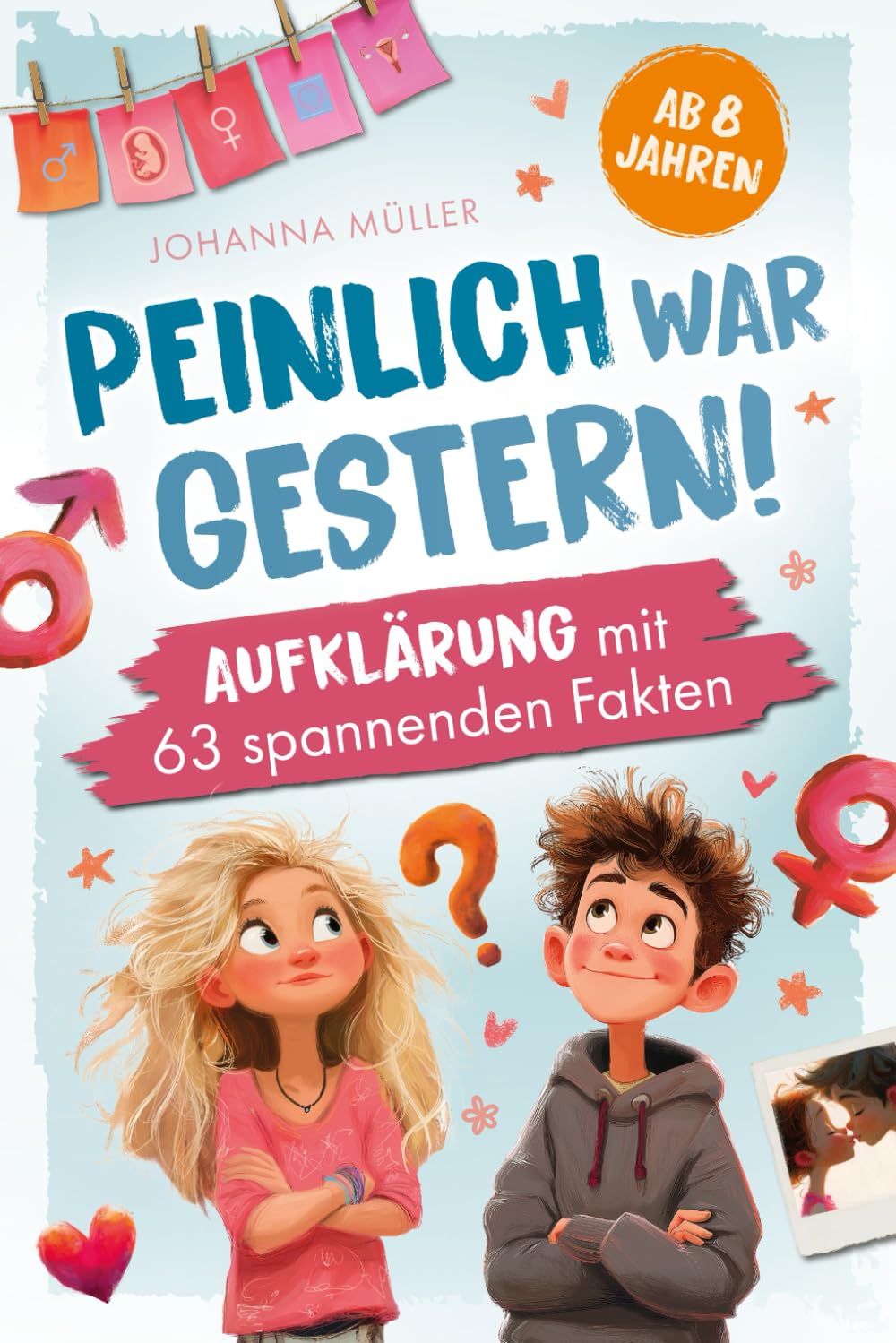 Peinlich war gestern! Aufklärung ab 8 Jahren mit 63 spannenden Fakten: Ein kindgerechtes Aufklärungsbuch für Mädchen und Jungen – über Körper, Gefühle, Pubertät und Selbstwert