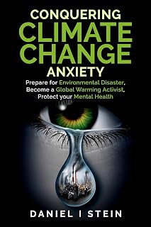 Conquering Climate Change Anxiety: Prepare for Environmental Disaster, Become a Global Warming Activist, Protect your Mental Health: A Practical Workbook ... and Stress (Simple Sustainable Living)