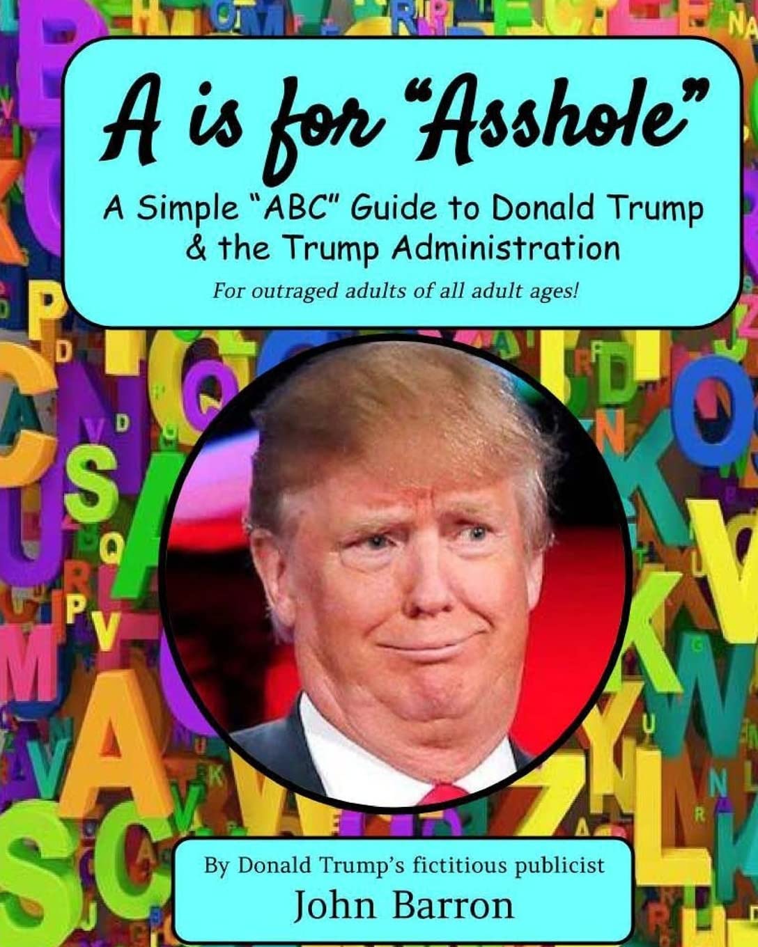 A is for Asshole: A Simple “ABC” Guide to Donald Trump & the Trump Administration
