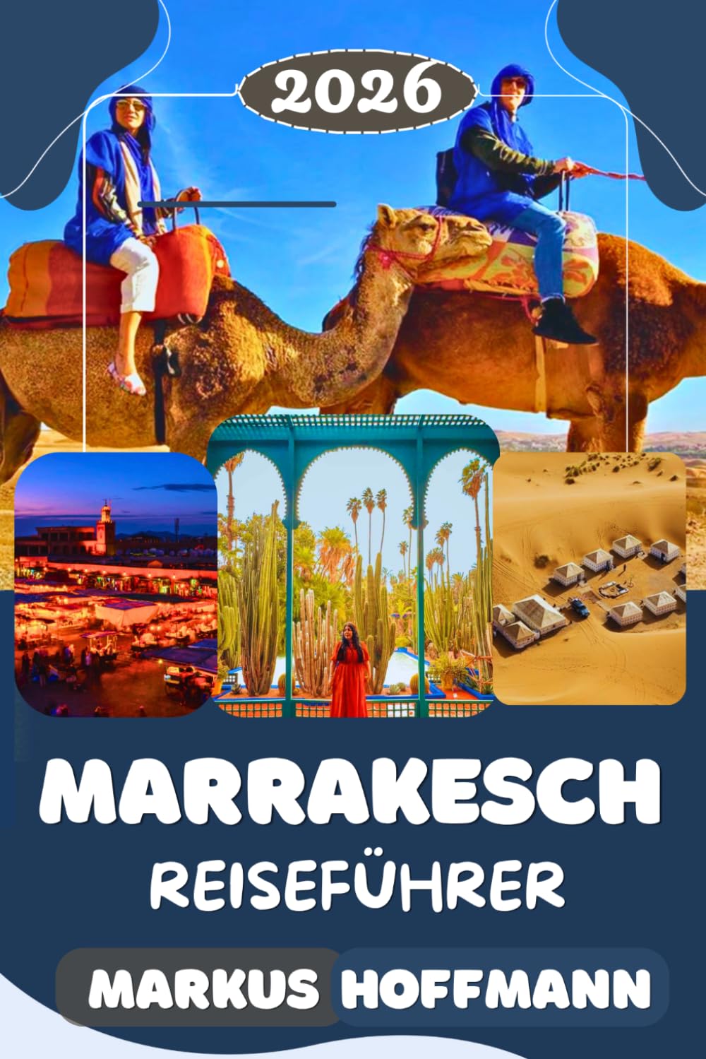 MARRAKESCH REISEFÜHRER 2026: Der ultimative Insider-Leitfaden zu Souks, Riads, verborgenen Juwelen, marokkanischer Kultur und Wüstenabenteuern
