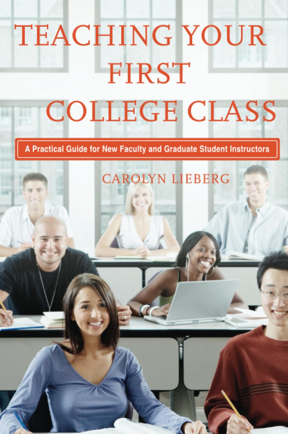 Teaching Your First College Class: A Practical Guide for New Faculty and Graduate Student Instructors