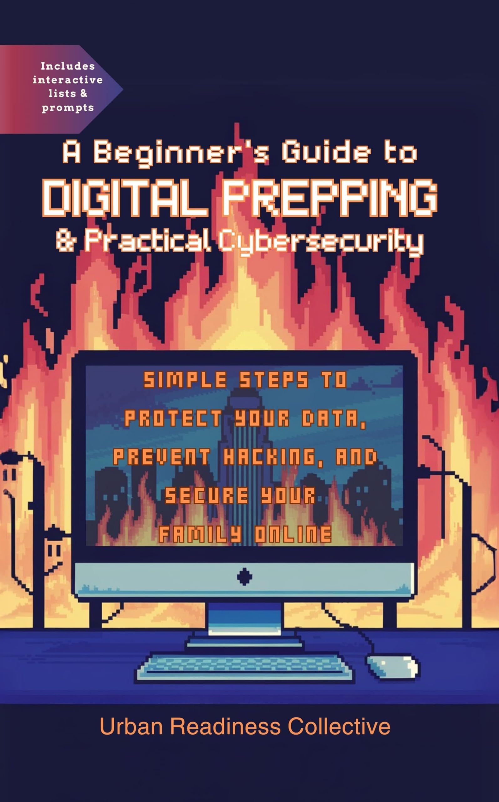 A Beginner’s Guide to Digital Prepping & Practical Cybersecurity: Simple Steps to Protect Your Data, Prevent Hacking, and Secure Your Family Online (Preparedness Collection Book 3)