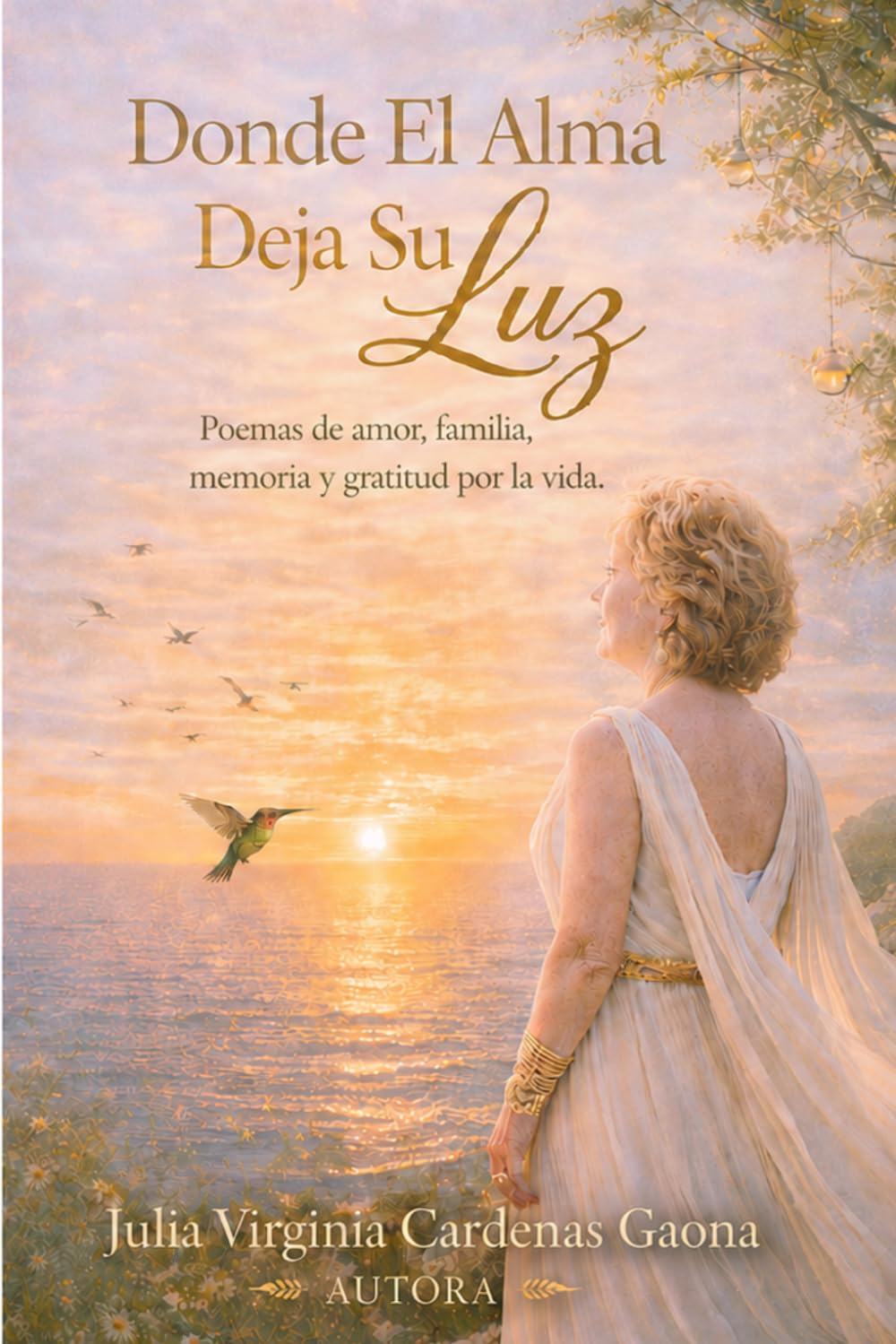 Donde El Alma Deja Su Luz: Poemas de amor, familia, memoria y gratitud por la vida