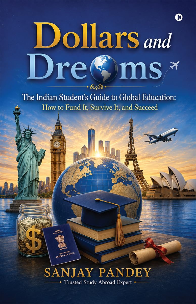 Dollars and Dreams: The Indian Student's Guide to Global Education: How to fund it, survive it, and succeed.