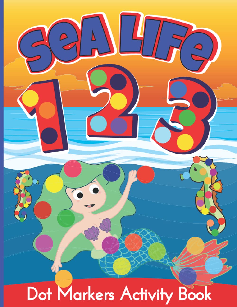 Dot Markers Activity Book: Mermaids, sea animals and numbers do a dot colorin