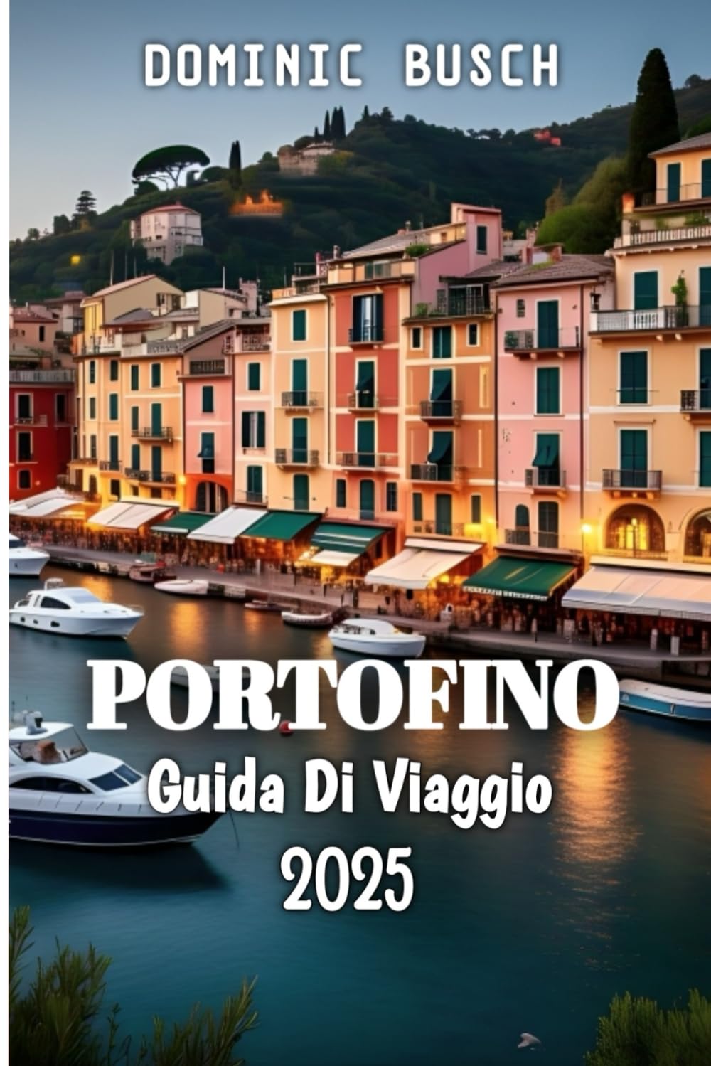 Portofino Guida Di Viaggio 2025 (Italian Edition) : Busch, Dominic