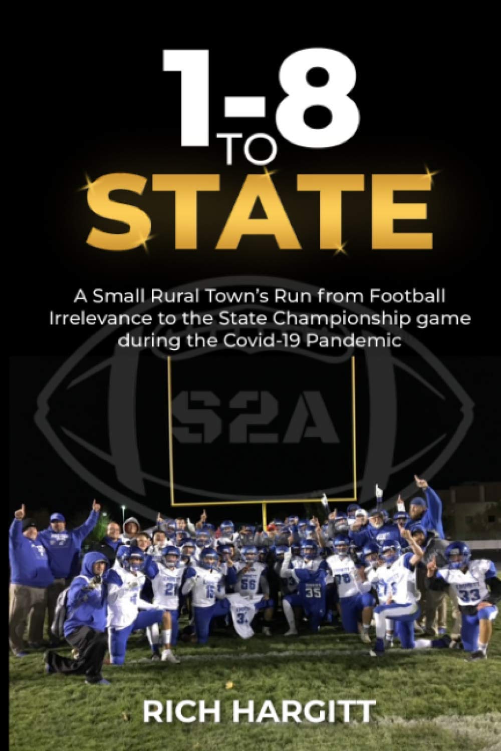 1-8 To State: A SMALL RURAL TOWN’S RUN FROM FOOTBALL IRRELEVANCE TO THE STATE CHAMPIONSHIP GAME DURING THE COVID-19 PANDEMIC