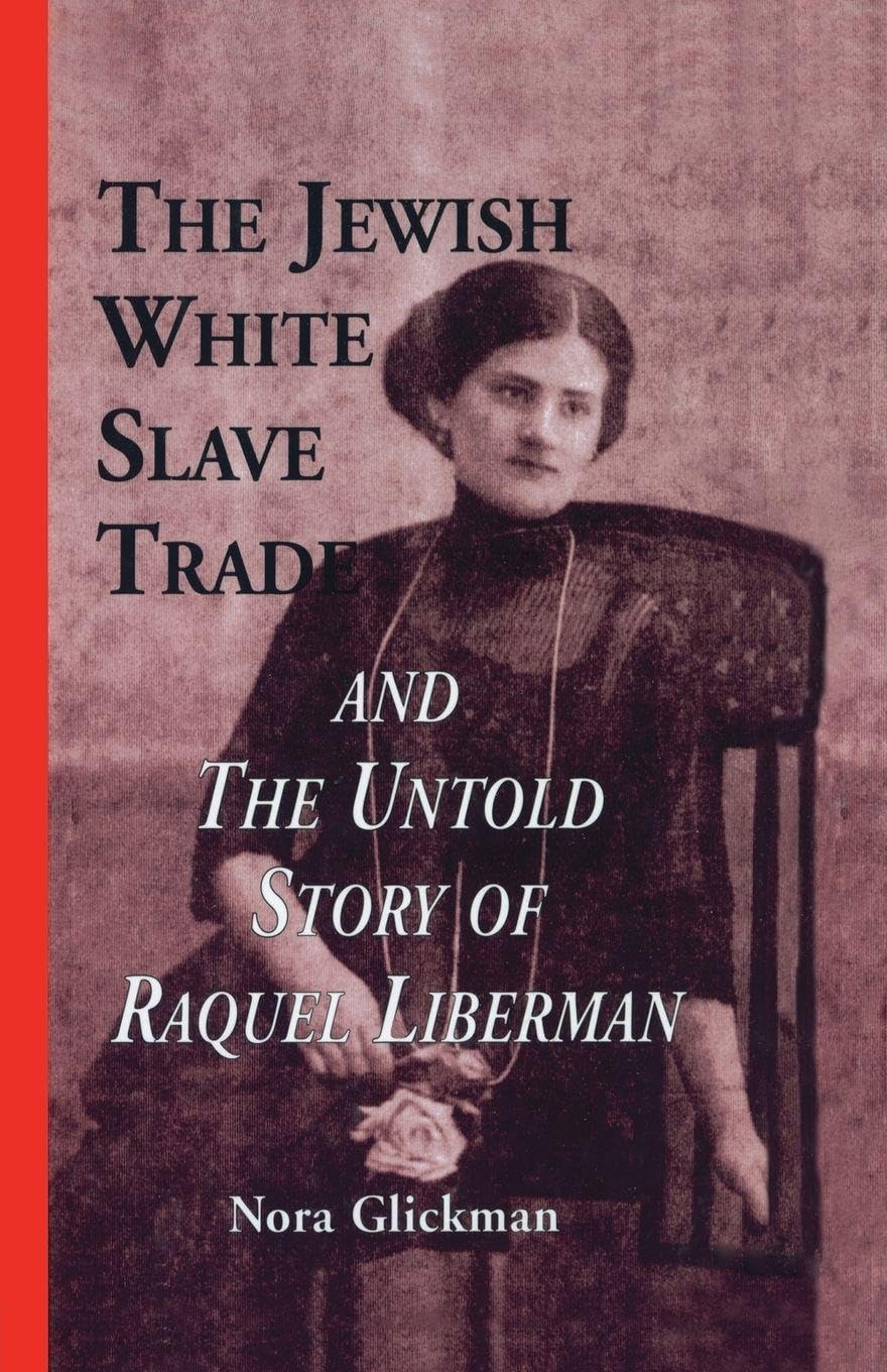 The Jewish White Slave Trade and the Untold Story of Raquel Liberman (Latin American Studies)