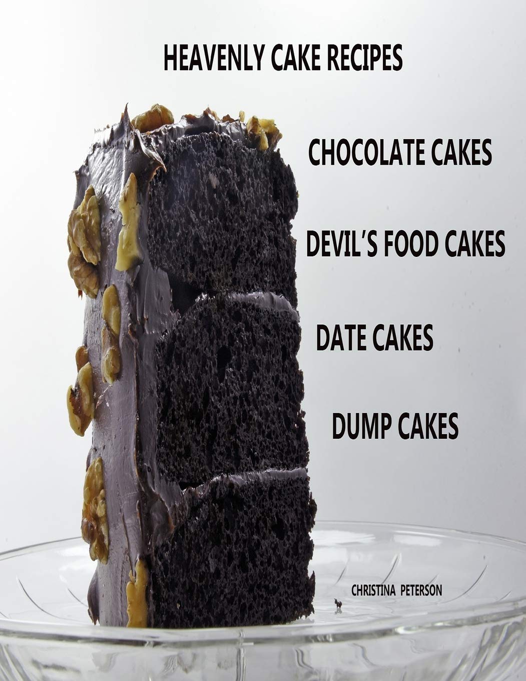 HEAVENLY CAKE RECIPES, CHOCOLATE CAKES, DEVIL'S FOOD CAKES, DATE CAKES, DUMP CAKES: 48 Different Titles, Desserts for Brunch, Birthday parties, Holidays, and more