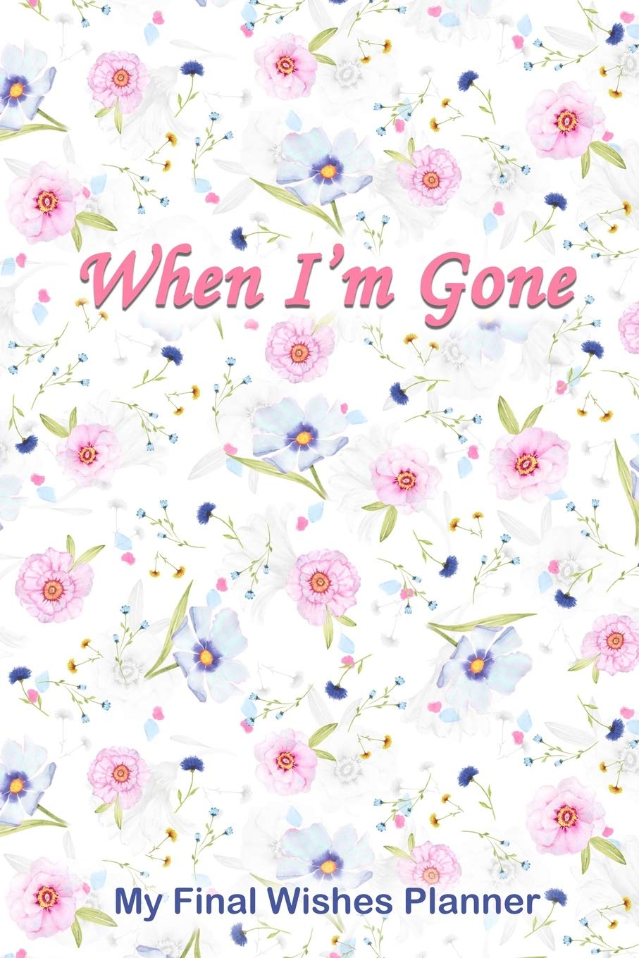 When I'm Gone: My Final Wishes Planner | Death Planning Organizer to Provide Everything Your Loved Ones Need to Know After You're Gone