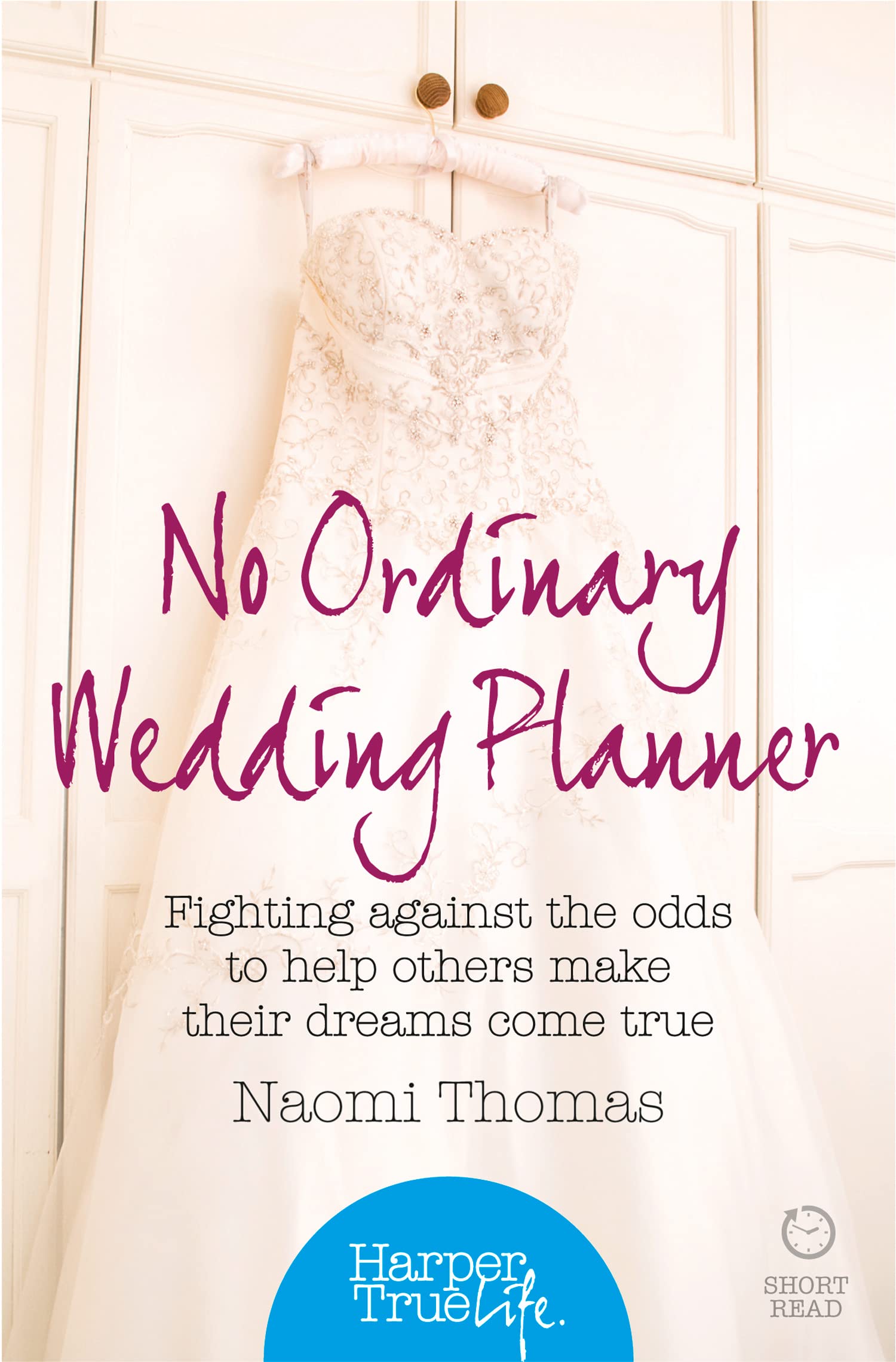 NO ORDINARY WEDDING PLANNER: Fighting against the odds to help others make their dreams come true (HarperTrue Life – A Short Read)