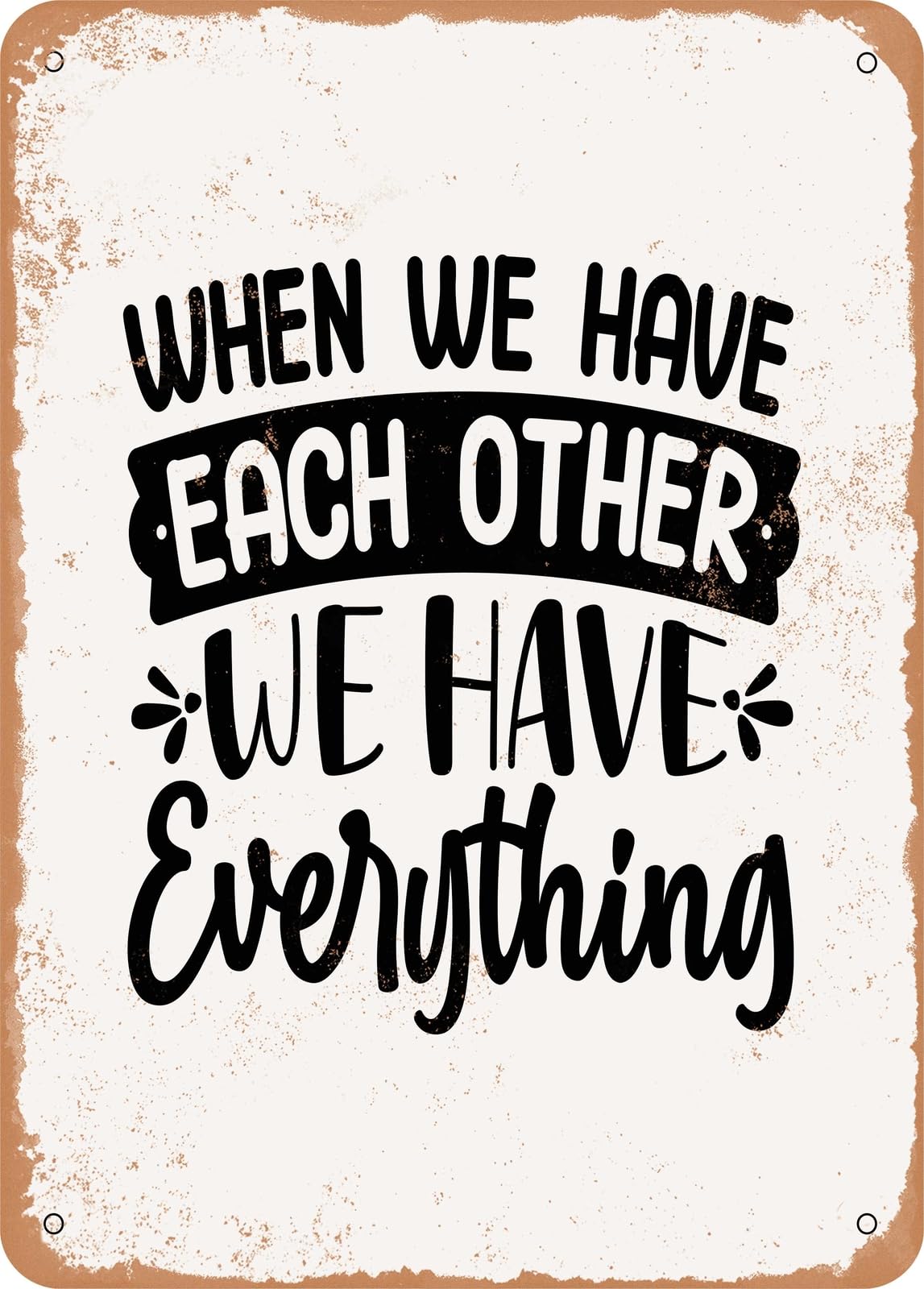 Metal Sign - When We Have Each Other We Have Everything - Vintage Rusty Look home decor