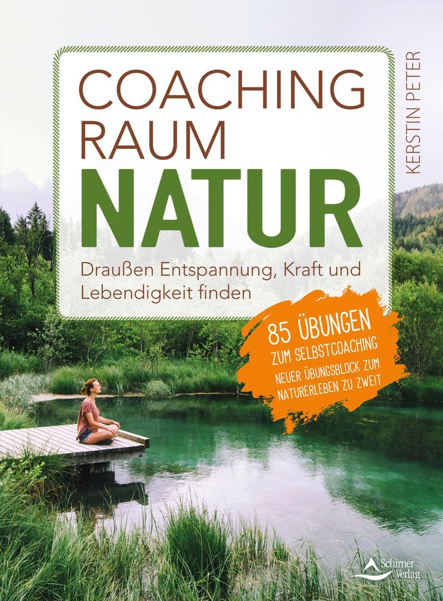 Coachingraum Natur – Draußen Entspannung, Kraft und Lebendigkeit finden – 85 Übungen zum Selbstcoaching