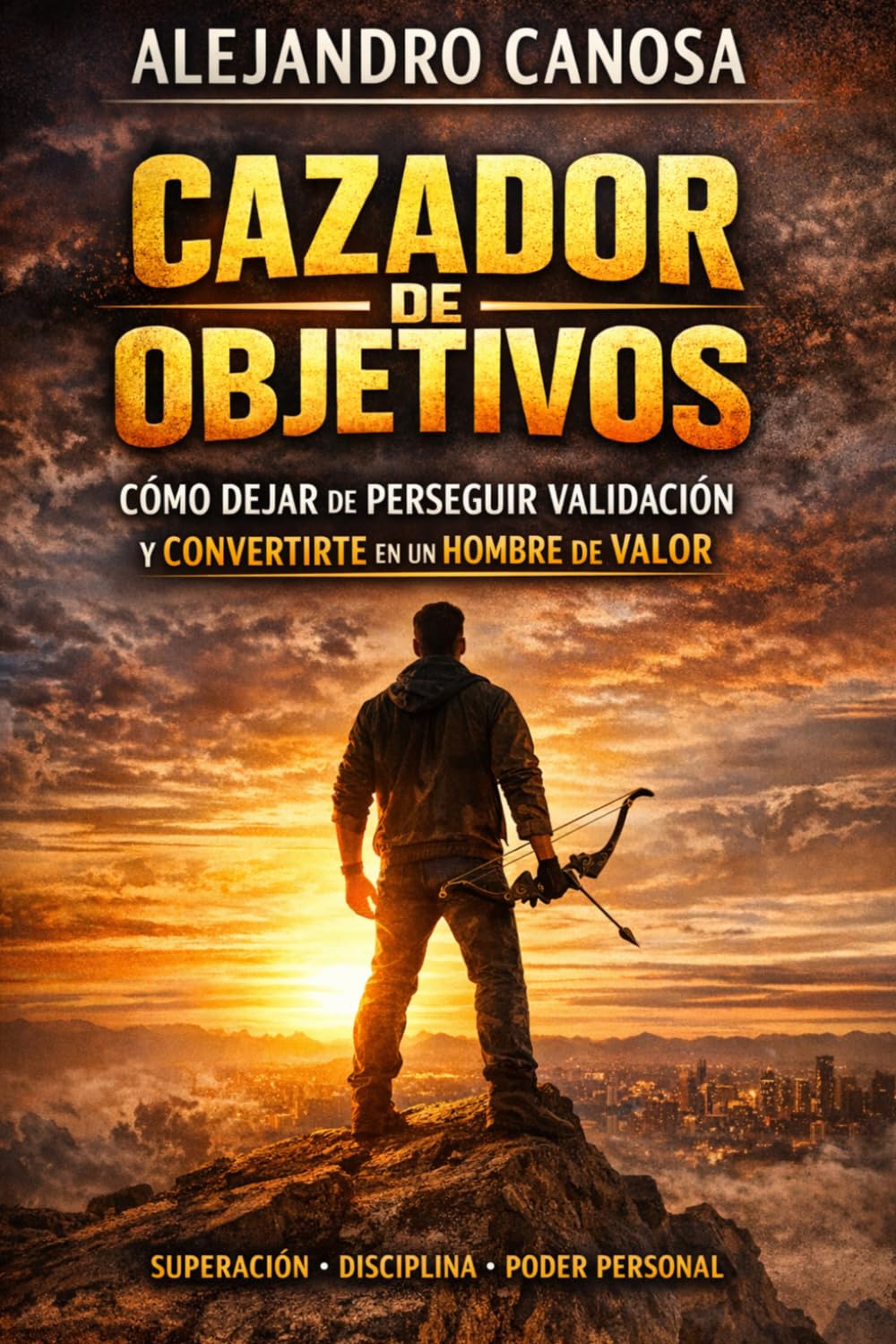 Cazador de objetivos: Como dejar de perseguir validación y convertirte en un hombre de valor
