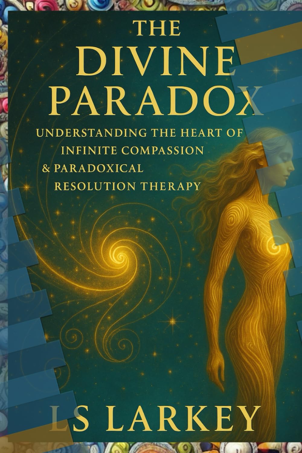 The Divine Paradox: Understanding the heart of Infinite Compassion & Paradoxical Resolution Therapy