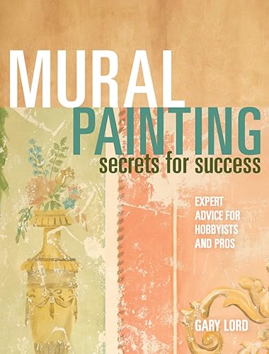 Mural Painting Secrets For Success Expert Advice For Hobbyists And Pros