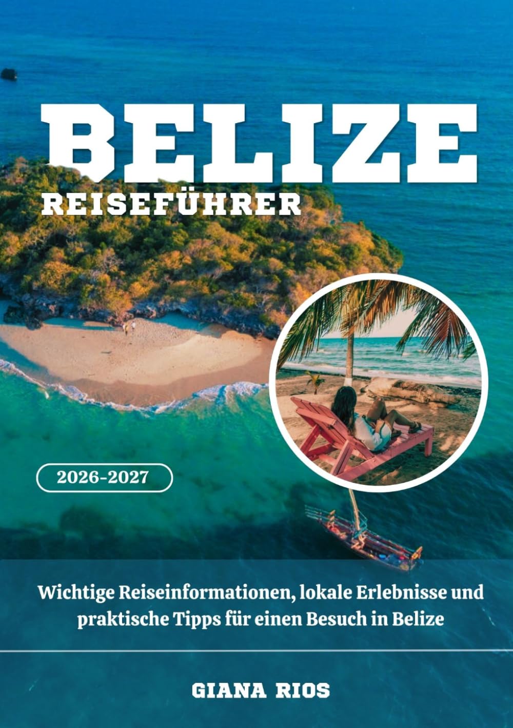 BELIZE REISEFÜHRER 2026-2027: Wichtige Reiseinformationen, lokale Erlebnisse und praktische Tipps für einen Besuch in Belize