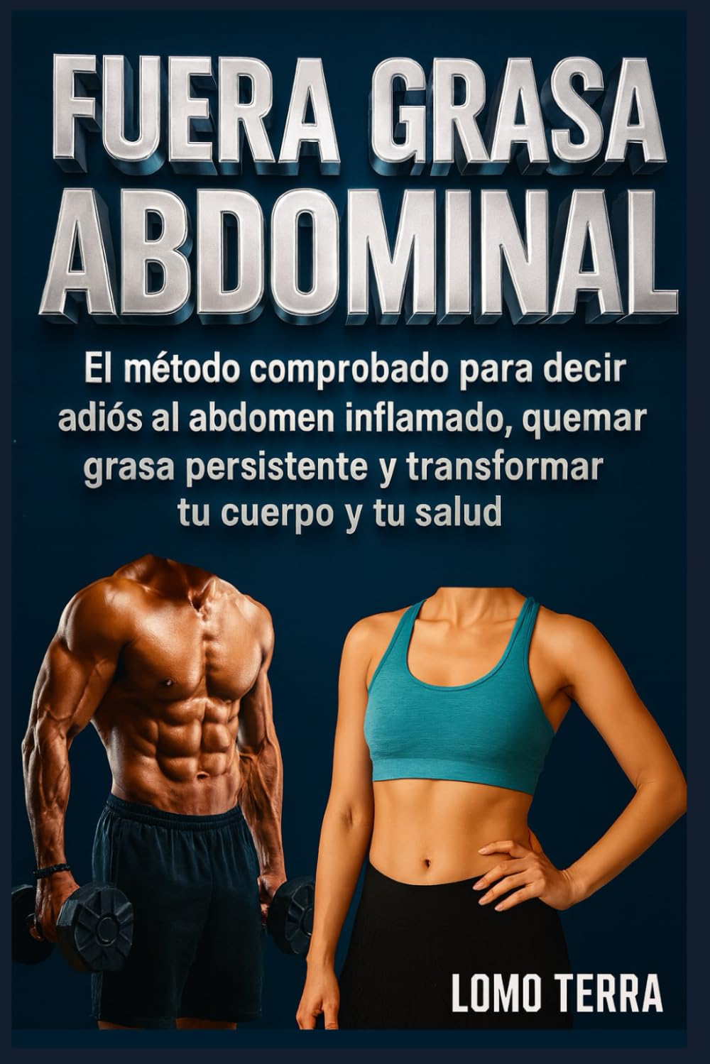 FUERA GRASA ABDOMINAL: La Guía Definitiva para Eliminar la Grasa del Vientre, Aplanar el Abdomen de Forma Natural y Recuperar Tu Salud Sin Dietas Extremas