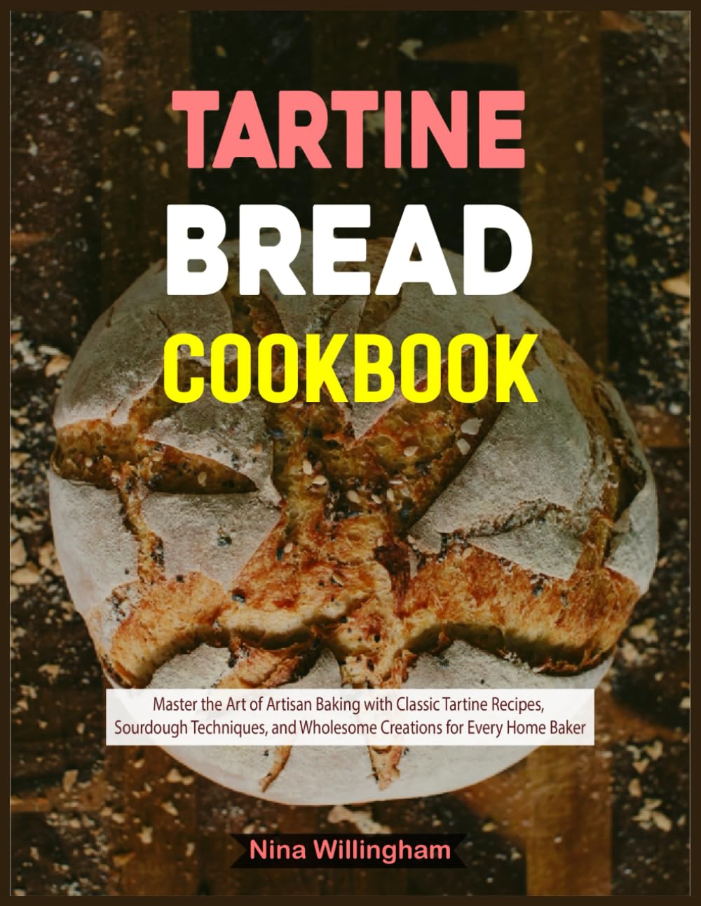 Tartine Bread Cookbook: Master the Art of Artisan Baking with Classic Tartine Recipes, Sourdough Techniques, and Wholesome Creations for Every Home Baker