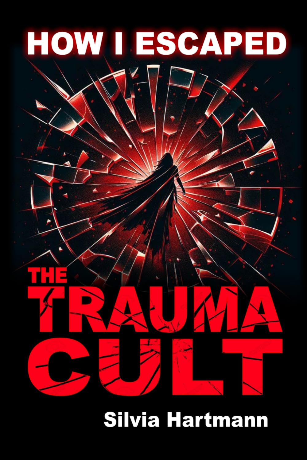 How I Escaped The Trauma Cult (And You Can Too, If You Want To): Discover The Truth Behind Psychology and Explore New Paths to Healing & Happiness
