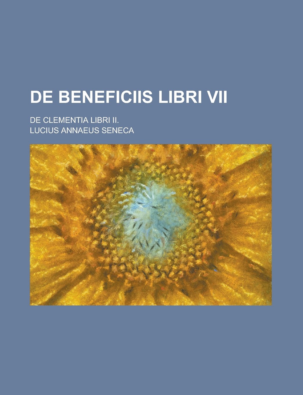 de Beneficiis Libri VII; de Clementia Libri II.