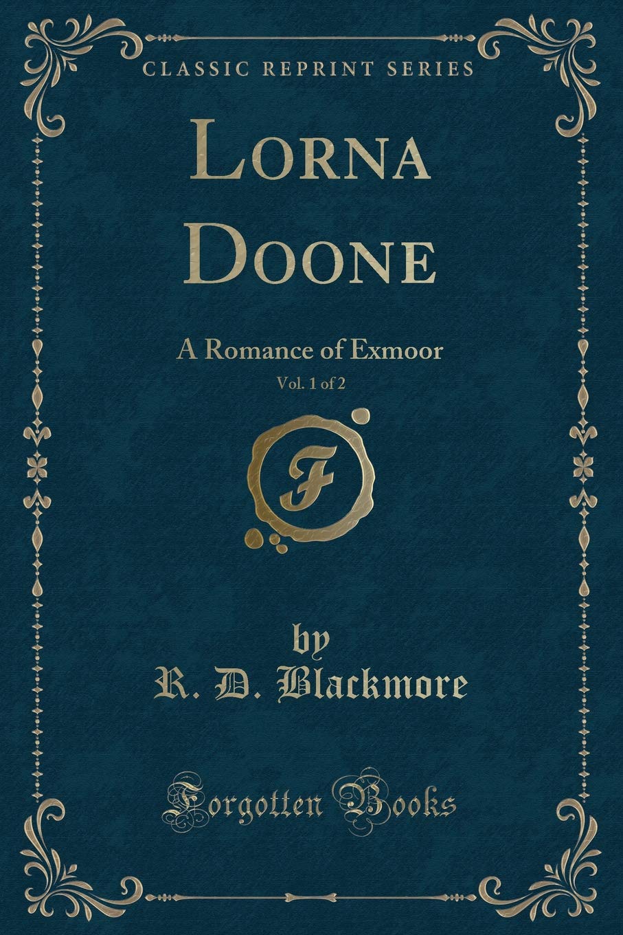 Lorna Doone, Vol. 1 of 2: A Romance of Exmoor (Classic Reprint)