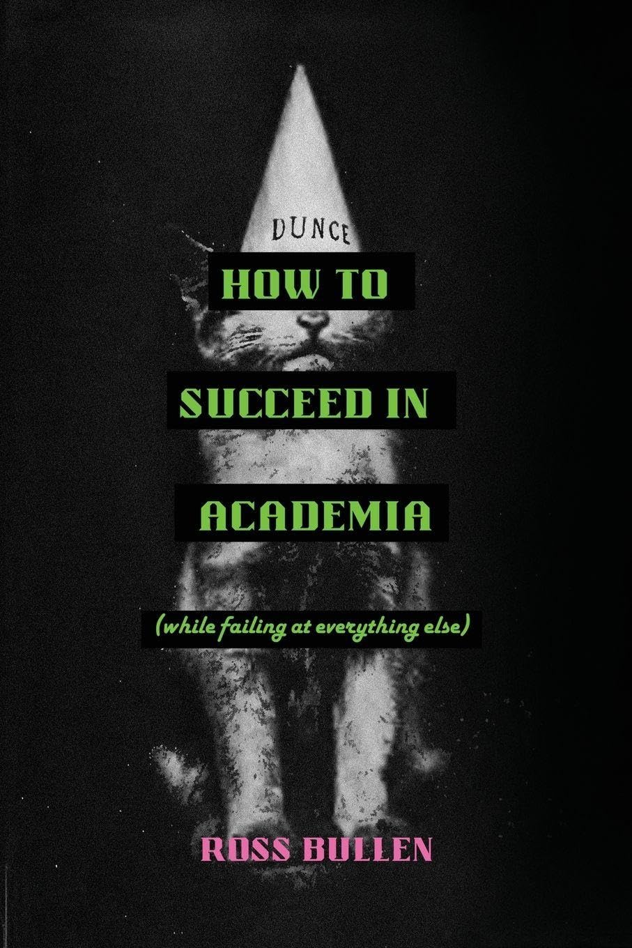 How to Succeed in Academia (While Failing at Everything Else)
