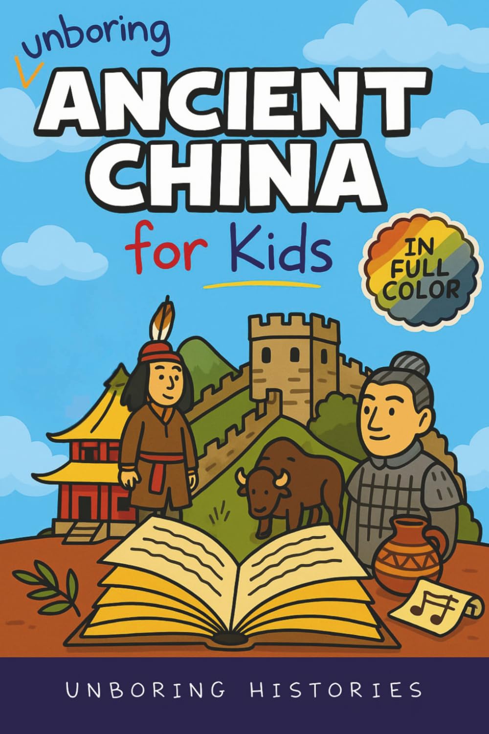 Unboring Ancient China for Kids: Funny, Interesting, Concise Guide to A Time of Emperors, Dragons, and Dumplings You Won’t Believe Are True (A Visual ... Full Colored Pictures, Videos, & Activities)