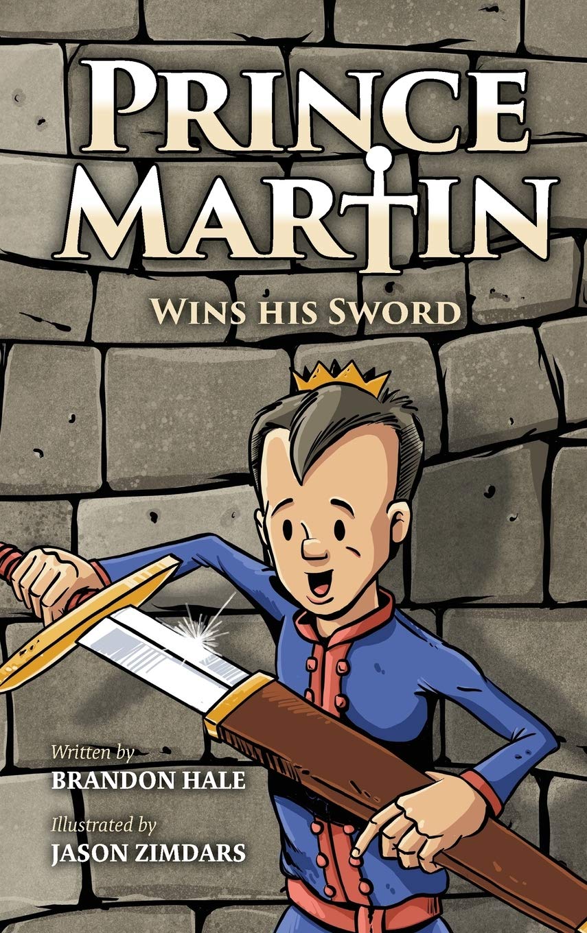 Prince Martin Wins His Sword: A Classic Tale About a Boy Who Discovers the True Meaning of Courage, Grit, and Friendship: 1 (Prince Martin Epic)