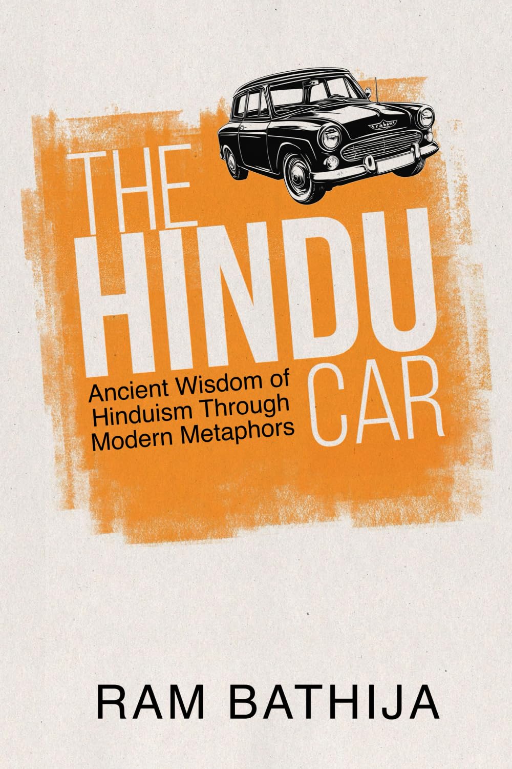 THE HINDU CAR: Ancient Wisdom of Hinduism Through Modern Metaphors