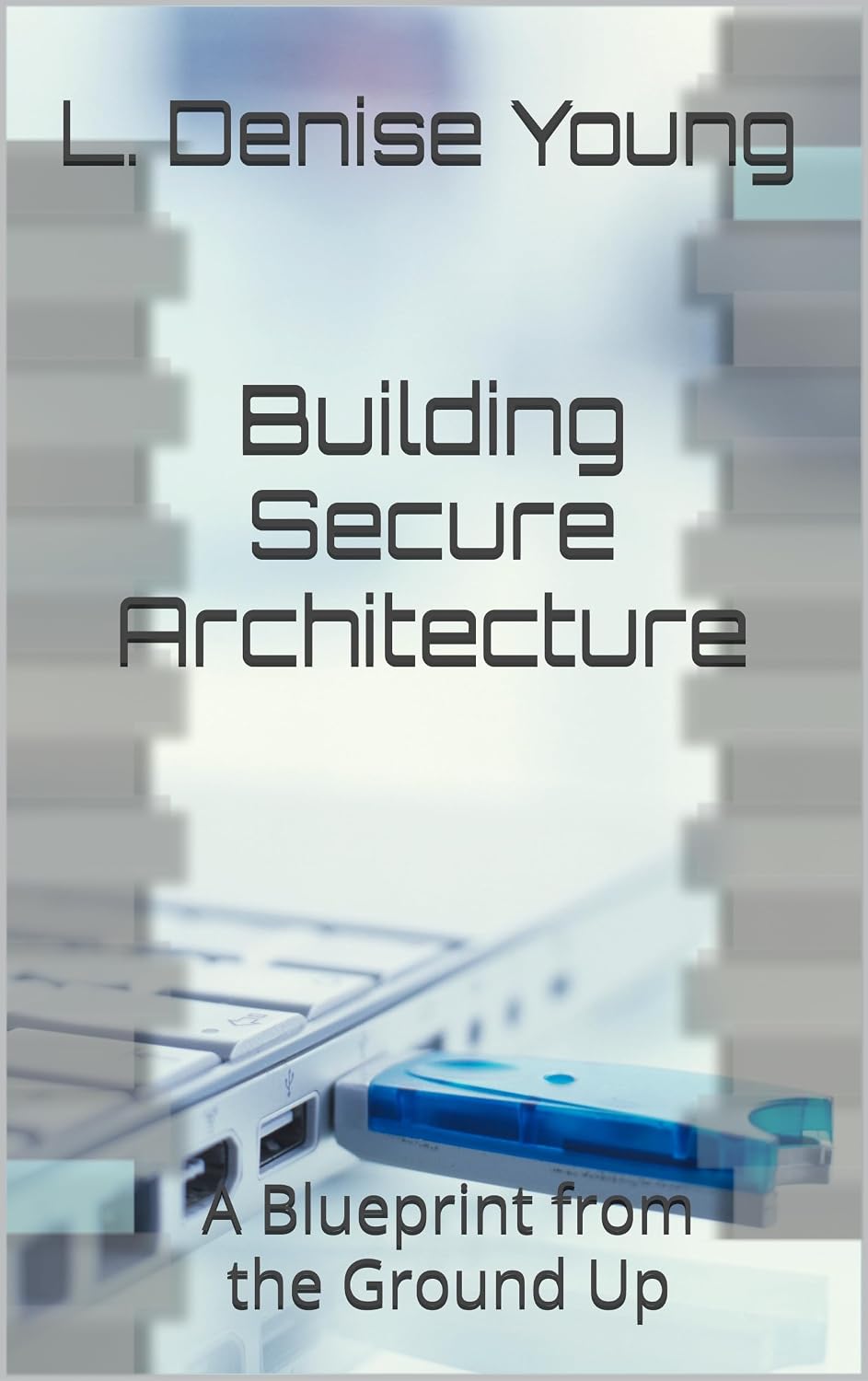 Building Secure Architecture: A Blueprint from the Ground Up (Secure Stack Series Book 6)