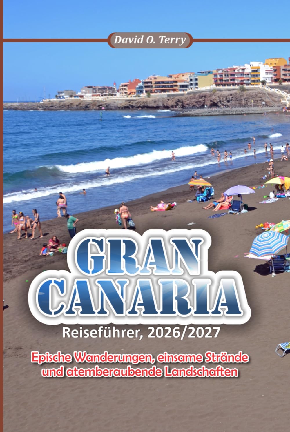 GRAN CANARIA Reiseführer 2026/2027: Epische Wanderungen, einsame Strände und atemberaubende Landschaften