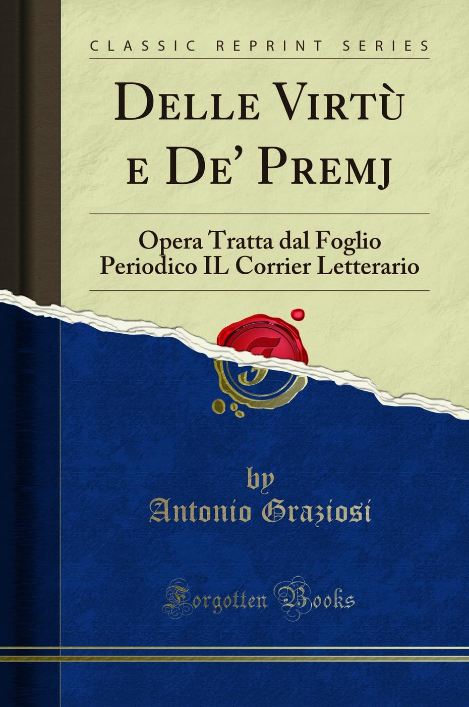 Delle Virtù E De' Premj: Opera Tratta Dal Foglio Periodico Il Corrier Letterario (Classic Reprint) Paperback – 9 January 2019